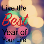 LIVE THE BEST YEAR OF YOUR LIFE